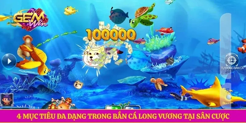 Bắn Cá Long Vương GEMWIN- Chinh Phục Đại Dương Nhận Thưởng 4 mục tiêu đa dạng trong bắn cá long vương tại sân cược