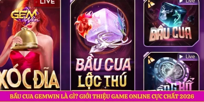Bầu Cua Gemwin Là Gì? Giới Thiệu Game Online Cực Chất 2026