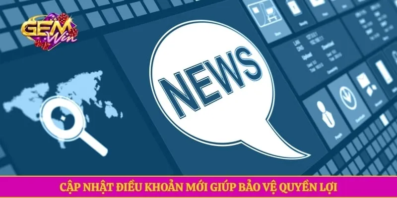 Cập nhật điều khoản mới giúp bảo vệ quyền lợi
