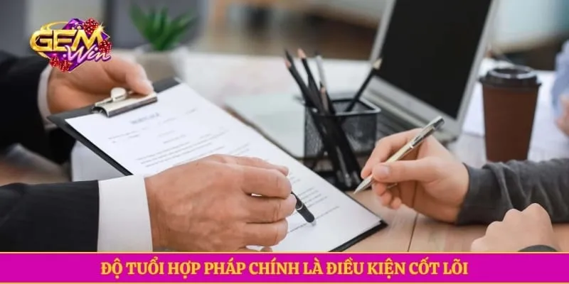 Điều khoản điều kiện GEMWIN Độ tuổi hợp pháp chính là điều kiện cốt lõi
