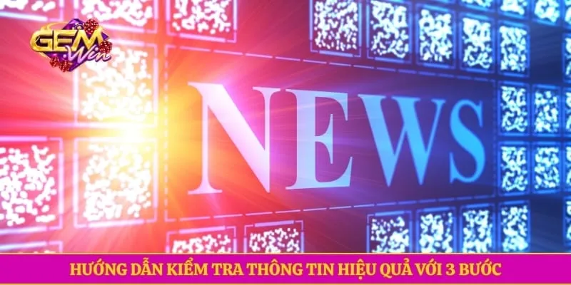 Hướng dẫn kiểm tra thông tin hiệu quả với 3 bước
