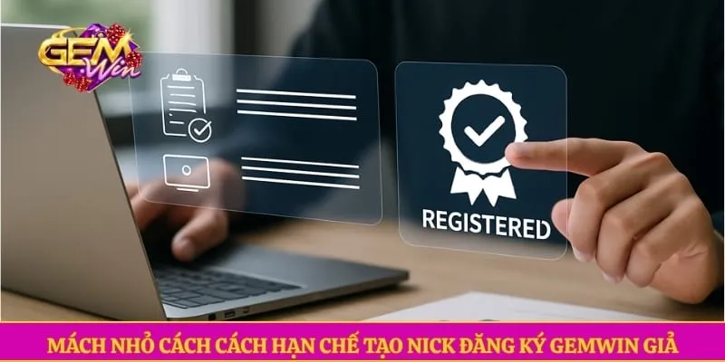 Đăng Ký GEMWIN Mách nhỏ cách cách hạn chế tạo nick đăng ký GEMWIN giả