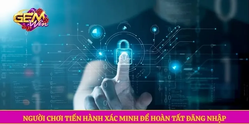 Đăng nhập GEMWIN Người chơi tiến hành xác minh để hoàn tất đăng nhập