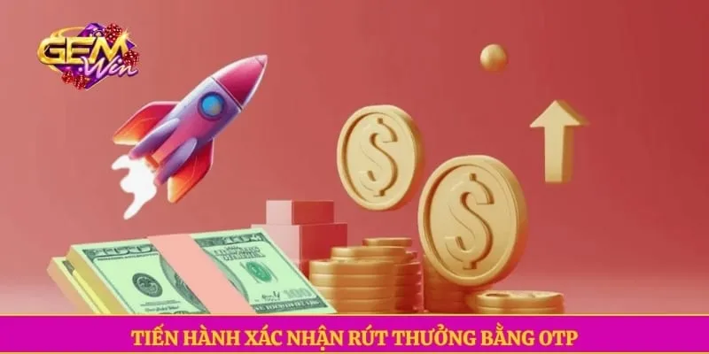 Rút tiền GEMWIN Tiến hành xác nhận rút thưởng bằng OTP